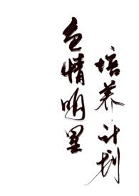 色情明星培养计划免费阅读