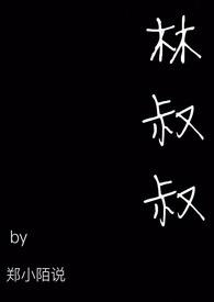 林叔叔魏姨全文免费阅读