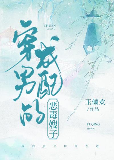 穿成男配的恶毒嫂子(穿书) 玉倾欢txt