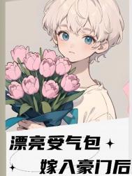 漂亮受气包嫁入豪门后免费阅读无弹窗