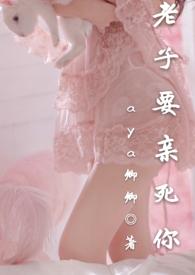 老子要亲死你的