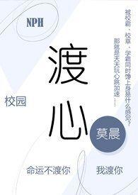 渡心校园NPH莫晨完整无删减版最新更在线阅读