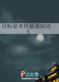 目标是末世最强BOSS万玖免费