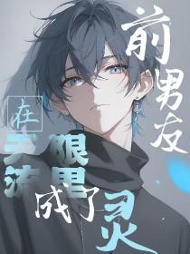 前男友在无限流里成了灵作者纸符糊狐狸晋江