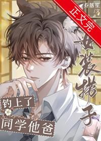 女装捞子钓上了同学他爸免费阅读