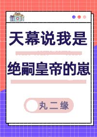 天幕说我是绝嗣帝王的崽笔趣阁