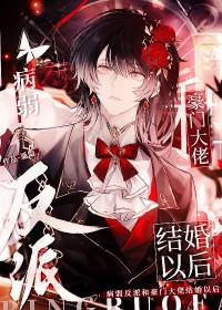 病弱反派和豪门大佬结婚以后腐书网