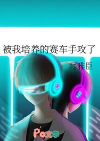 被我培养的赛车手攻了笔趣阁