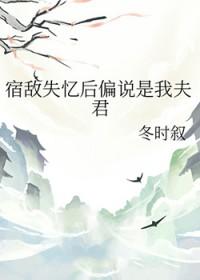 宿敌失忆后偏说是我夫君txt