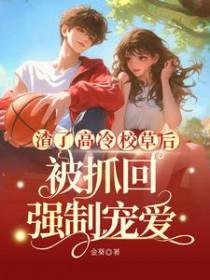 渣了高冷校草后,被抓回强制宠爱